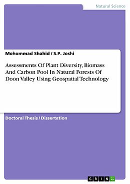 E-Book (pdf) Assessments Of Plant Diversity, Biomass And Carbon Pool In Natural Forests Of Doon Valley Using Geospatial Technology von Mohommad Shahid, S. P. Joshi