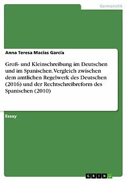 E-Book (pdf) Groß- und Kleinschreibung im Deutschen und im Spanischen. Vergleich zwischen dem amtlichen Regelwerk des Deutschen (2016) und der Rechtschreibreform des Spanischen (2010) von Anna Teresa Macías García