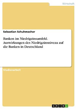 E-Book (pdf) Banken im Niedrigzinsumfeld. Auswirkungen des Niedrigzinsniveau auf die Banken in Deutschland von Sebastian Schuhmacher