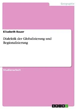 E-Book (pdf) Dialektik der Globalisierung und Regionalisierung von Elisabeth Bauer