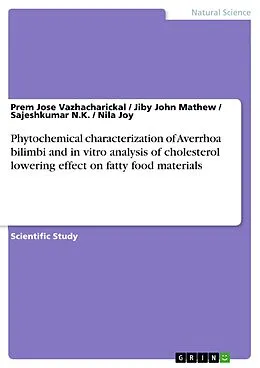 E-Book (pdf) Phytochemical characterization of Averrhoa bilimbi and in vitro analysis of cholesterol lowering effect on fatty food materials von Prem Jose Vazhacharickal, Jiby John Mathew, Sajeshkumar N. K.