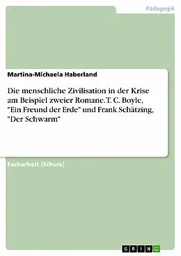 E-Book (pdf) Die menschliche Zivilisation in der Krise am Beispiel zweier Romane. T. C. Boyle, "Ein Freund der Erde" und Frank Schätzing, "Der Schwarm" von Martina-Michaela Haberland