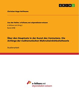 E-Book (pdf) Über den Hauptsatz in der Kunst des Vermutens. Die Anfänge der mathematischen Wahrscheinlichkeitstheorie von Christian Hugo Hoffmann