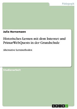Kartonierter Einband Historisches Lernen mit dem Internet und PrimarWebQuests in der Grundschule von Julia Hornemann