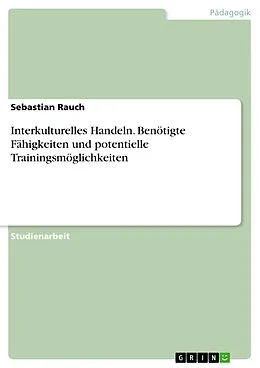 E-Book (pdf) Interkulturelles Handeln. Benötigte Fähigkeiten und potentielle Trainingsmöglichkeiten von Sebastian Rauch