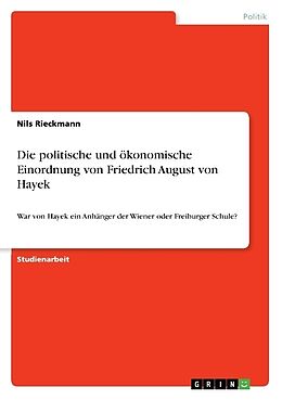 Kartonierter Einband Die politische und ökonomische Einordnung von Friedrich August von Hayek von Nils Rieckmann