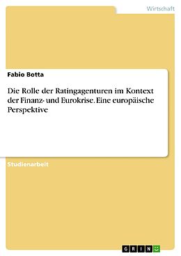 E-Book (pdf) Die Rolle der Ratingagenturen im Kontext der Finanz- und Eurokrise. Eine europäische Perspektive von Fabio Botta