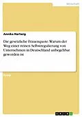 E-Book (pdf) Die gesetzliche Frauenquote. Warum der Weg einer reinen Selbstregulierung von Unternehmen in Deutschland unbegehbar geworden ist von Annika Hartwig