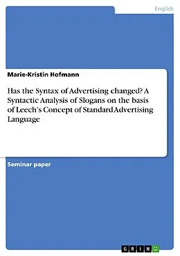 E-Book (epub) Has the Syntax of Advertising changed? A Syntactic Analysis of Slogans on the basis of Leech's Concept of Standard Advertising Language von Marie-Kristin Hofmann