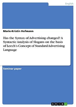 Couverture cartonnée Has the Syntax of Advertising changed? A Syntactic Analysis of Slogans on the basis of Leech s Concept of Standard Advertising Language de Marie-Kristin Hofmann