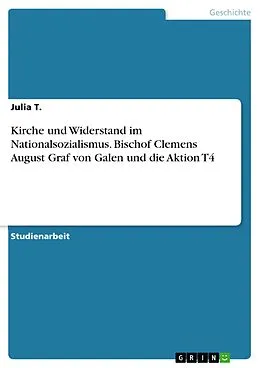 E-Book (pdf) Kirche und Widerstand im Nationalsozialismus. Bischof Clemens August Graf von Galen und die Aktion T4 von Julia T.