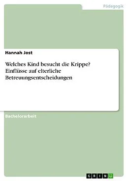 E-Book (pdf) Welches Kind besucht die Krippe? Einflüsse auf elterliche Betreuungsentscheidungen von Hannah Jost