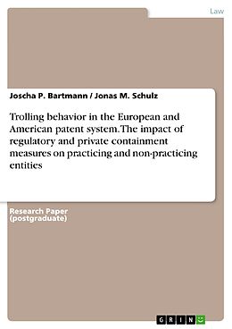 E-Book (pdf) Trolling behavior in the European and American patent system. The impact of regulatory and private containment measures on practicing and non-practicing entities von Joscha P. Bartmann, Jonas M. Schulz