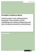 E-Book (pdf) Anforderungen an die pädagogischen Fachkräfte. Deren Einfluss auf die Ausbildung einer stabilen Ich-Identität nach dem Sozialisationsmodell von Hurrelmann von Christopher Luis Maraver Munoz