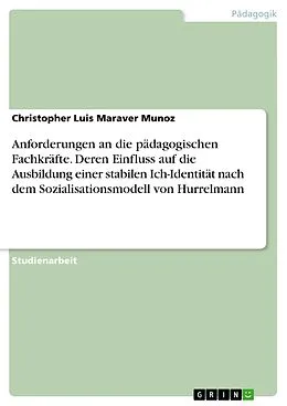 E-Book (pdf) Anforderungen an die pädagogischen Fachkräfte. Deren Einfluss auf die Ausbildung einer stabilen Ich-Identität nach dem Sozialisationsmodell von Hurrelmann von Christopher Luis Maraver Munoz