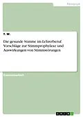 E-Book (pdf) Die gesunde Stimme im Lehrerberuf. Vorschläge zur Stimmprophylaxe und Auswirkungen von Stimmstörungen von T. W.