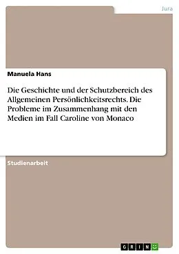 E-Book (pdf) Die Geschichte und der Schutzbereich des Allgemeinen Persönlichkeitsrechts. Die Probleme im Zusammenhang mit den Medien im Fall Caroline von Monaco von Manuela Hans