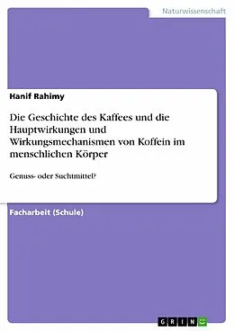 E-Book (pdf) Die Geschichte des Kaffees und die Hauptwirkungen und Wirkungsmechanismen von Koffein im menschlichen Körper von Hanif Rahimy