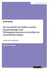 Kartonierter Einband Die Geschichte des Kaffees und die Hauptwirkungen und Wirkungsmechanismen von Koffein im menschlichen Körper von Hanif Rahimy