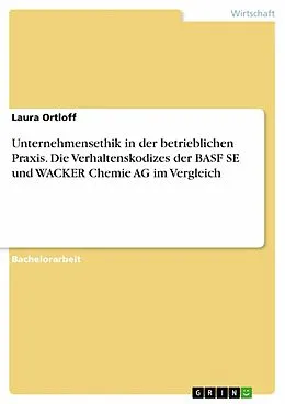 E-Book (pdf) Unternehmensethik in der betrieblichen Praxis. Die Verhaltenskodizes der BASF SE und WACKER Chemie AG im Vergleich von Laura Ortloff