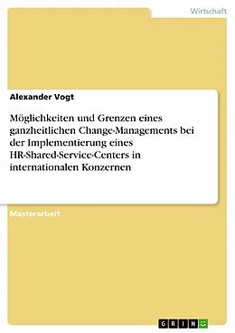 E-Book (pdf) Möglichkeiten und Grenzen eines ganzheitlichen Change-Managements bei der Implementierung eines HR-Shared-Service-Centers in internationalen Konzernen von Alexander Vogt