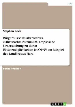 E-Book (pdf) Bürgerbusse als alternatives Nahverkehrsinstrument. Empirische Untersuchung zu deren Einsatzmöglichkeiten im ÖPNV am Beispiel des Landkreises Harz von Stephan Koch