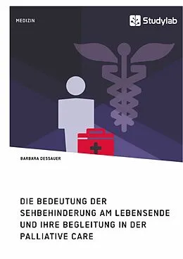 E-Book (pdf) Die Bedeutung der Sehbehinderung am Lebensende und ihre Begleitung in der Palliative Care von Barbara Dessauer