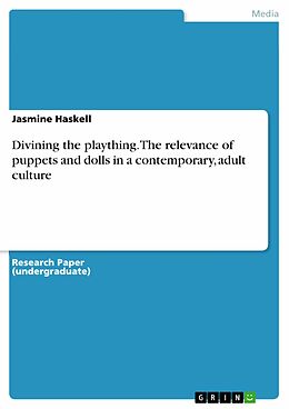 E-Book (pdf) Divining the plaything. The relevance of puppets and dolls in a contemporary, adult culture von Jasmine Haskell