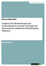 E-Book (pdf) Vergleich der Methodologien der Netzwerkanalyse und der Soziologie der Konventionen anhand des Praxisbeispiels Migration von Bianca Siebenaller