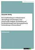 E-Book (pdf) Personalbindung in vollstationären Altenpflegeeinrichtungen. Eine existenzielle Aufgabe im Hinblick auf Fachkräftemangel und demographische Entwicklung in Deutschland? von Alexander Bollig
