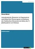 E-Book (pdf) Aristokratische Elemente in Organisation und Ablauf der Theateragone im Rahmen der Städtischen Dionysien im Athen des 5. Jahrhunderts vor Christus von Silvan Wilsch