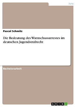 E-Book (pdf) Die Bedeutung des Warnschussarrestes im deutschen Jugendstrafrecht von Pascal Schmitz