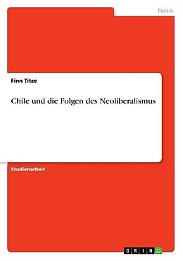 Kartonierter Einband Chile und die Folgen des Neoliberalismus von Finn Titze