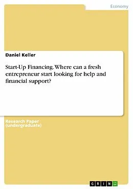 E-Book (pdf) Start-Up Financing. Where can a fresh entrepreneur start looking for help and financial support? von Daniel Keller