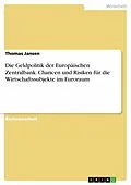E-Book (pdf) Die Geldpolitik der Europäischen Zentralbank. Chancen und Risiken für die Wirtschaftssubjekte im Euroraum von Thomas Jansen