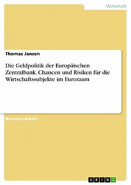 E-Book (pdf) Die Geldpolitik der Europäischen Zentralbank. Chancen und Risiken für die Wirtschaftssubjekte im Euroraum von Thomas Jansen