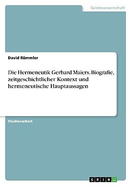 Kartonierter Einband Die Hermeneutik Gerhard Maiers. Biografie, zeitgeschichtlicher Kontext und hermeneutische Hauptaussagen von David Rümmler