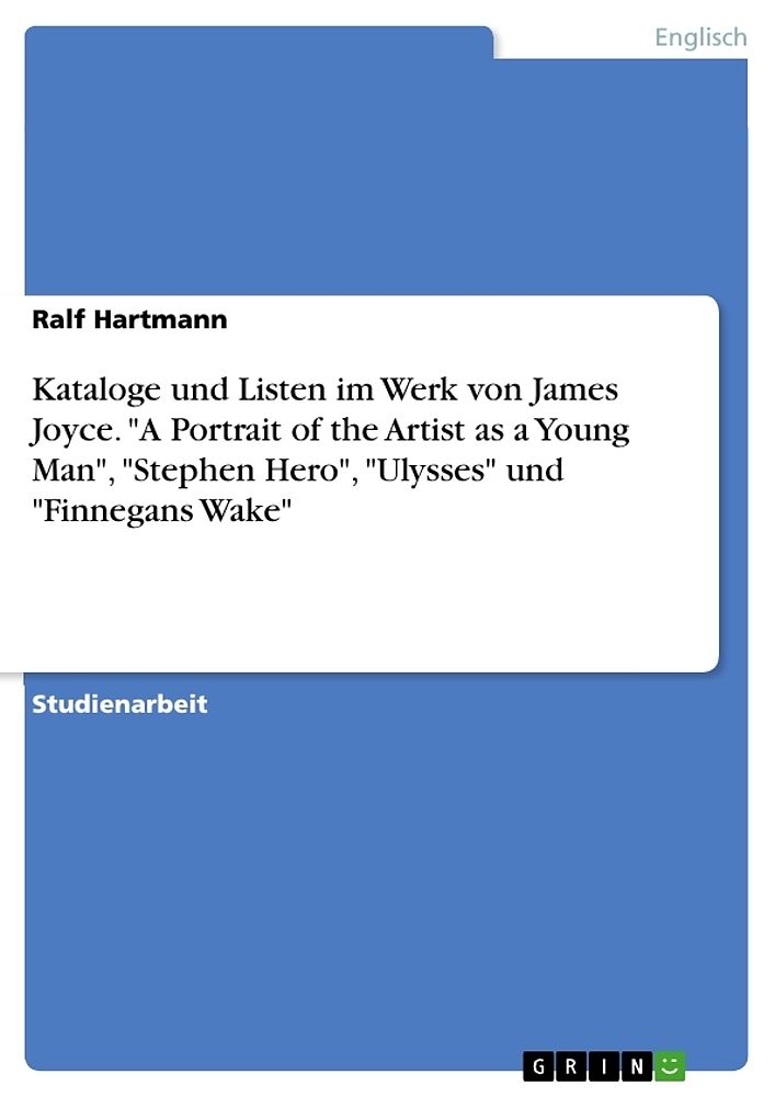 Kataloge und Listen im Werk von James Joyce. "A Portrait of the Artist as a Young Man", "Stephen Hero", "Ulysses" und "Finnegans Wake"