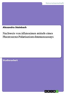 E-Book (pdf) Nachweis von Aflatoxinen mittels eines Fluoreszenz-Polarisations-Immunoassays von Alexandra Steinbach