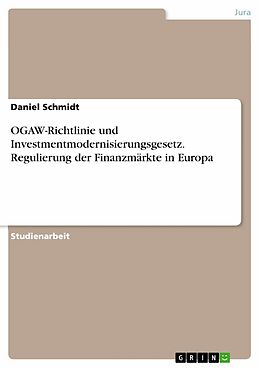 E-Book (pdf) OGAW-Richtlinie und Investmentmodernisierungsgesetz. Regulierung der Finanzmärkte in Europa von Daniel Schmidt