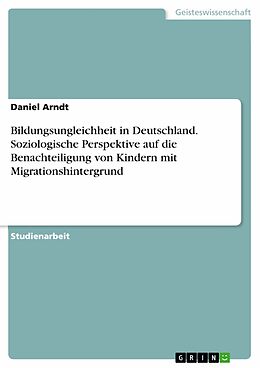 E-Book (pdf) Bildungsungleichheit in Deutschland. Soziologische Perspektive auf die Benachteiligung von Kindern mit Migrationshintergrund von Daniel Arndt