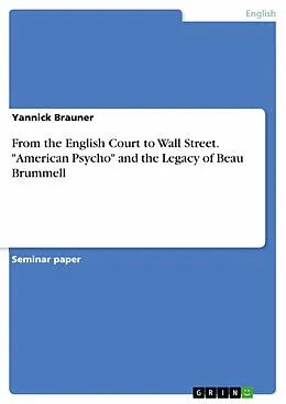 E-Book (pdf) From the English Court to Wall Street. "American Psycho" and the Legacy of Beau Brummell von Yannick Brauner