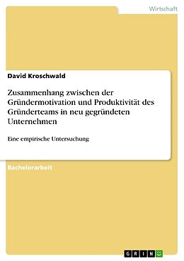 Kartonierter Einband Zusammenhang zwischen der Gründermotivation und Produktivität des Gründerteams in neu gegründeten Unternehmen von David Kroschwald