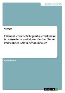 Kartonierter Einband Johanna Henriette Schopenhauer. Salonière, Schriftstellerin und Mutter des berühmten Philosophen Arthur Schopenhauer von Anonym