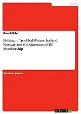 E-Book (pdf) Fishing in Troubled Waters. Iceland, Norway and the Question of EU Membership von Ron Böhler
