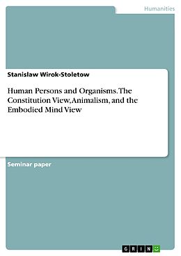 eBook (pdf) Human Persons and Organisms. The Constitution View, Animalism, and the Embodied Mind View de Stanislaw Wirok-Stoletow