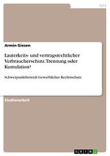 E-Book (pdf) Lauterkeits- und vertragsrechtlicher Verbraucherschutz. Trennung oder Kumulation? von Armin Giesen