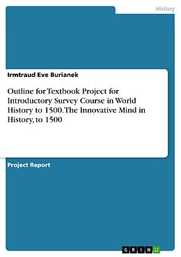 eBook (pdf) Outline for Textbook Project for Introductory Survey Course in World History to 1500. The Innovative Mind in History, to 1500 de Irmtraud Eve Burianek