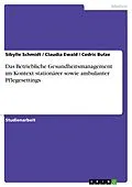 E-Book (pdf) Das Betriebliche Gesundheitsmanagement im Kontext stationärer sowie ambulanter Pflegesettings von Sibylle Schmidt, Claudia Ewald, Cedric Butze