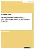E-Book (pdf) Die Umstände der Entstehung der Arbeitslosenversicherung in der Weimarer Republik von Franziska Kraus